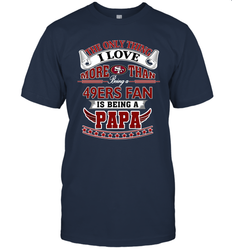 NFL The Only Thing I Love More Than Being A San Francisco 49ers Fan Is Being A Papa Football Men's T-Shirt