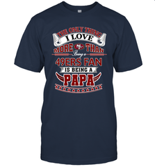 NFL The Only Thing I Love More Than Being A San Francisco 49ers Fan Is Being A Papa Football Men's T-Shirt Men's T-Shirt - belovedtshirt