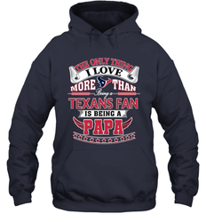 NFL The Only Thing I Love More Than Being A Houston Texans Fan Is Being A Papa Football Hooded Sweatshirt