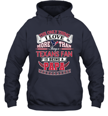 NFL The Only Thing I Love More Than Being A Houston Texans Fan Is Being A Papa Football Hooded Sweatshirt Hooded Sweatshirt - belovedtshirt