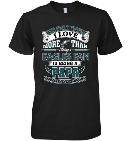 NFL The Only Thing I Love More Than Being A Philadelphia Eagles Fan Is Being A Papa Football Men's Premium T-Shirt Men's Premium T-Shirt / Black / XS Men's Premium T-Shirt - belovedtshirt