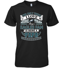 NFL The Only Thing I Love More Than Being A Philadelphia Eagles Fan Is Being A Papa Football Men's Premium T-Shirt Men's Premium T-Shirt - belovedtshirt