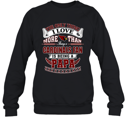 NFL The Only Thing I Love More Than Being A Arizona Cardinals Fan Is Being A Papa Football Crewneck Sweatshirt Crewneck Sweatshirt / Black / S Crewneck Sweatshirt - belovedtshirt