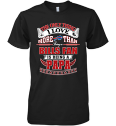 NFL The Only Thing I Love More Than Being A Buffalo Bills Fan Is Being A Papa Football Men's Premium T-Shirt