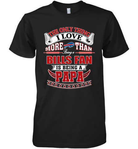 NFL The Only Thing I Love More Than Being A Buffalo Bills Fan Is Being A Papa Football Men's Premium T-Shirt Men's Premium T-Shirt / Black / XS Men's Premium T-Shirt - belovedtshirt