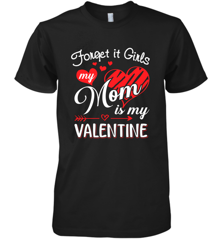 Forget it Girls My Mom is my Valentine Men's Premium T-Shirt Men's Premium T-Shirt / Black / XS Men's Premium T-Shirt - belovedtshirt