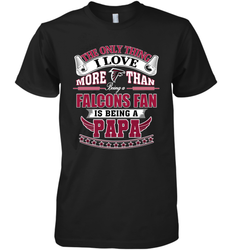 NFL The Only Thing I Love More Than Being A Atlanta Falcons Fan Is Being A Papa Football Men's Premium T-Shirt