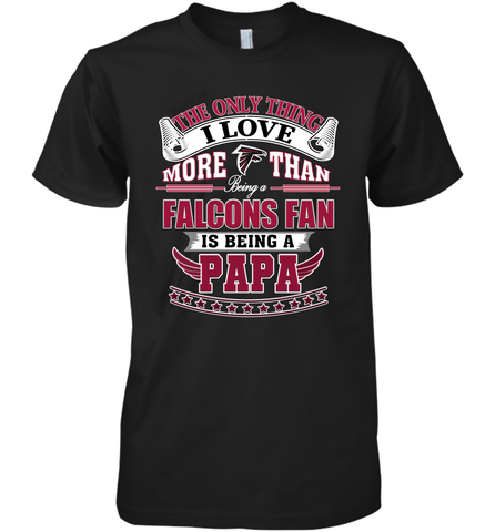NFL The Only Thing I Love More Than Being A Atlanta Falcons Fan Is Being A Papa Football Men's Premium T-Shirt Men's Premium T-Shirt / Black / XS Men's Premium T-Shirt - belovedtshirt