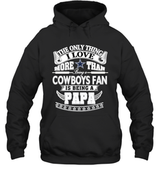 NFL The Only Thing I Love More Than Being A Dallas Cowboys Fan Is Being A Papa Football Hooded Sweatshirt