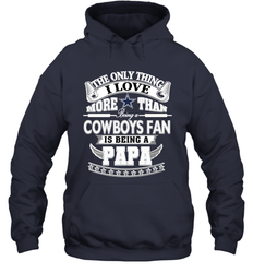 NFL The Only Thing I Love More Than Being A Dallas Cowboys Fan Is Being A Papa Football Hooded Sweatshirt