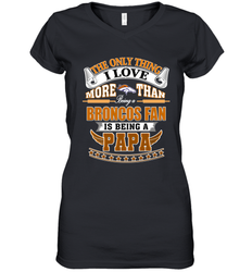 NFL The Only Thing I Love More Than Being A Denver Broncos Fan Is Being A Papa Football Women's V-Neck T-Shirt