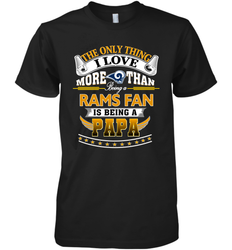 NFL The Only Thing I Love More Than Being A Los Angeles Rams Fan Is Being A Papa Football Men's Premium T-Shirt