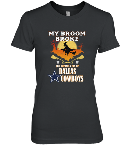 Broom Broke So I Became A fan of Dallas Cowboys  NFL Halloween Costume Women's Premium T-Shirt Women's Premium T-Shirt / Black / XS Women's Premium T-Shirt - belovedtshirt