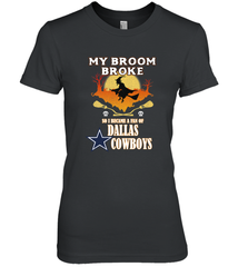 Broom Broke So I Became A fan of Dallas Cowboys  NFL Halloween Costume Women's Premium T-Shirt Women's Premium T-Shirt - belovedtshirt