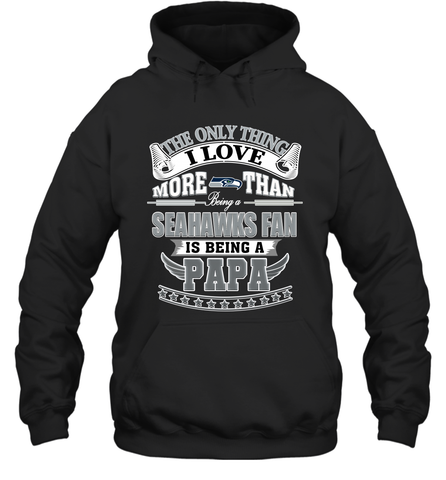 NFL The Only Thing I Love More Than Being A Seattle Seahawks Fan Is Being A Papa Football Hooded Sweatshirt