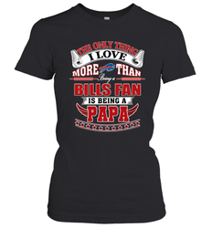 NFL The Only Thing I Love More Than Being A Buffalo Bills Fan Is Being A Papa Football Women's T-Shirt