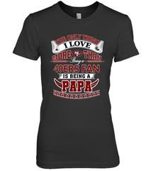 NFL The Only Thing I Love More Than Being A San Francisco 49ers Fan Is Being A Papa Football Women's Premium T-Shirt Women's Premium T-Shirt - belovedtshirt
