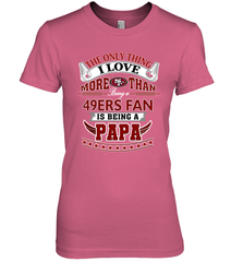 NFL The Only Thing I Love More Than Being A San Francisco 49ers Fan Is Being A Papa Football Women's Premium T-Shirt Women's Premium T-Shirt - belovedtshirt