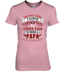 NFL The Only Thing I Love More Than Being A San Francisco 49ers Fan Is Being A Papa Football Women's Premium T-Shirt Women's Premium T-Shirt - belovedtshirt