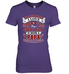 NFL The Only Thing I Love More Than Being A San Francisco 49ers Fan Is Being A Papa Football Women's Premium T-Shirt Women's Premium T-Shirt - belovedtshirt