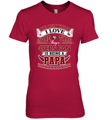 NFL The Only Thing I Love More Than Being A San Francisco 49ers Fan Is Being A Papa Football Women's Premium T-Shirt Women's Premium T-Shirt - belovedtshirt