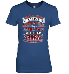 NFL The Only Thing I Love More Than Being A San Francisco 49ers Fan Is Being A Papa Football Women's Premium T-Shirt Women's Premium T-Shirt - belovedtshirt