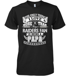 NFL The Only Thing I Love More Than Being A Oakland Raiders Fan Is Being A Papa Football Men's Premium T-Shirt