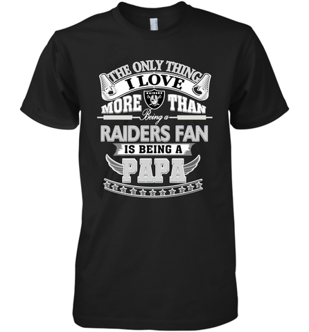 NFL The Only Thing I Love More Than Being A Oakland Raiders Fan Is Being A Papa Football Men's Premium T-Shirt Men's Premium T-Shirt / Black / XS Men's Premium T-Shirt - belovedtshirt